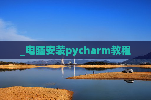 _电脑安装pycharm教程